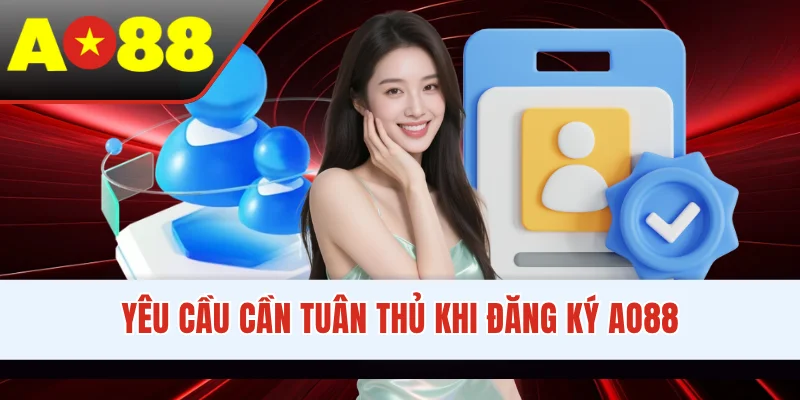 Yêu cầu cần tuân thủ khi đăng ký AO88